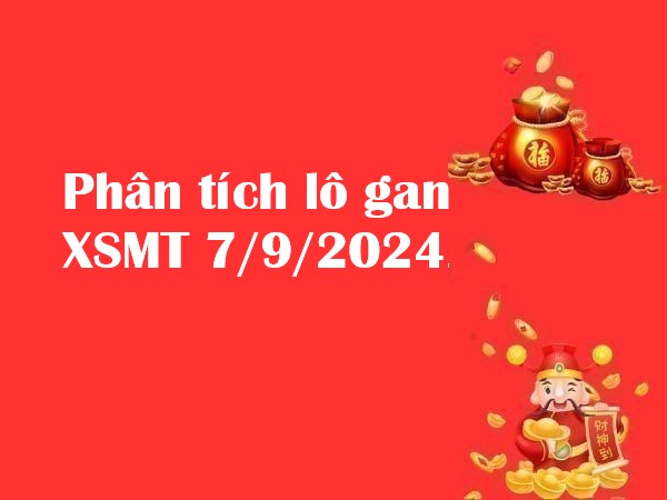 Phân tích lô gan XSMT 7/9/2024 hôm nay