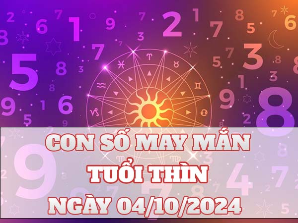 Phân tích con số may mắn tuổi Thìn ngày 4/10/2024 hôm nay