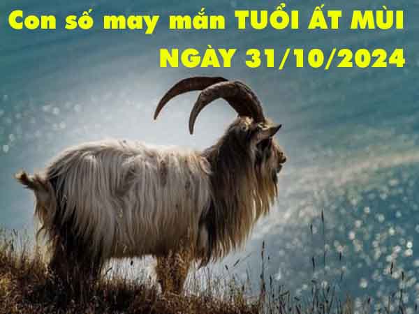 Phân tích con số may mắn tuổi Ất Mùi ngày 31/10/2024 thứ 5 hôm nay